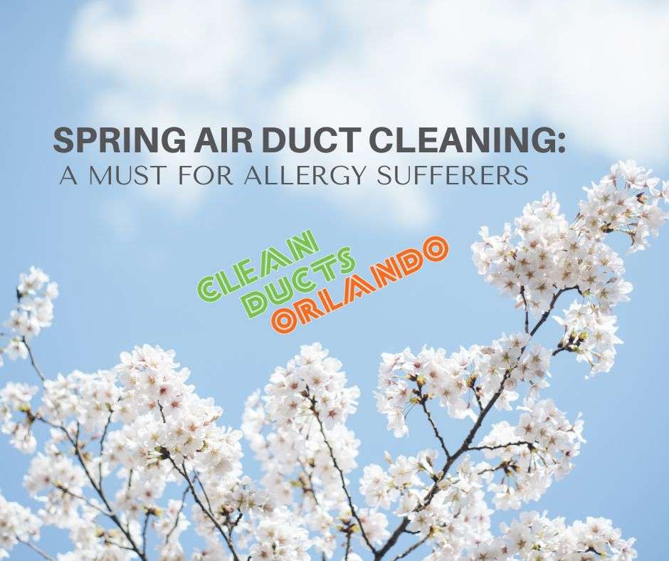 air duct cleaning, air duct cleaning orlando, spring cleaning, allergies, pollen, dust dander.